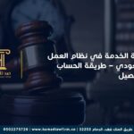 نهاية الخدمة في نظام العمل السعودي – طريقة الحساب بالتفصيل