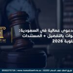 رفع دعوى عمالية في السعودية: الخطوات بالتفصيل + المستندات المطلوبة 2026