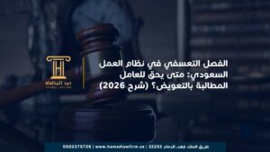 الفصل التعسفي في نظام العمل السعودي: متى يحق للعامل المطالبة بالتعويض؟ (شرح 2026)