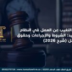 بلاغ التغيب عن العمل في النظام الجديد: الشروط والإجراءات وحقوق العامل (شرح 2026)