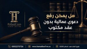 هل يمكن رفع دعوى عمالية بدون عقد مكتوب | مكتب حمد للمحاماة
